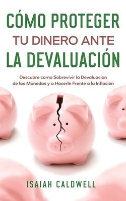 Cómo Proteger tu Dinero ante la Devaluación: Descubre como Sobrevivir la Devaluación de las Monedas y a Hacerle Frente a la Inflación Cover Image