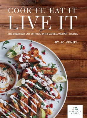 Cook it Eat it Live it: The everyday joy of food in 43 varied, vibrant dishes By Jo Kenny Cover Image