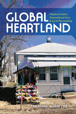 Global Heartland: Displaced Labor, Transnational Lives, and Local Placemaking (Framing the Global) Cover Image