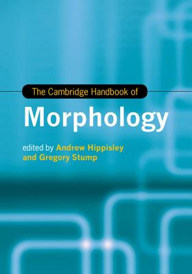 The Cambridge Handbook of Morphology (Cambridge Handbooks in Language and Linguistics) By Andrew Hippisley (Editor), Gregory Stump (Editor) Cover Image