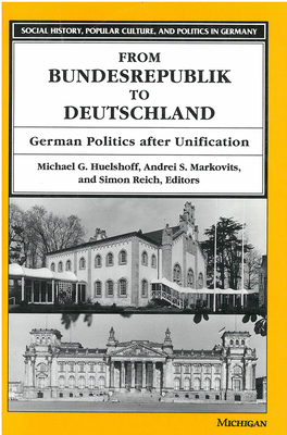 From Bundesrepublik to Deutschland: German Politics after Unification (Social History, Popular Culture, And Politics In Germany) By Michael Huelshoff (Editor), Andrei S. Markovits (Editor), Simon Reich (Editor) Cover Image