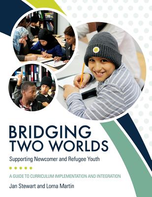 Bridging Two Worlds: Supporting Newcomer and Refugee Youth By Jan Stewart, Lorna Martin Cover Image