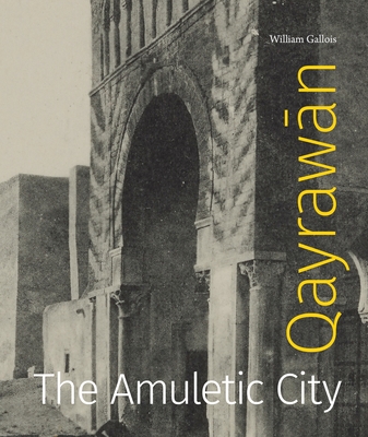 Qayrawān: The Amuletic City (Refiguring Modernism) By William Gallois Cover Image