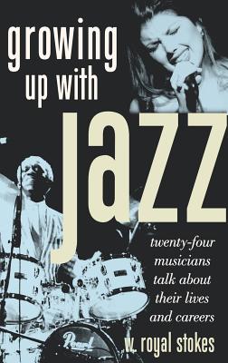 Growing Up with Jazz: Twenty-Four Musicians Talk about Their Lives and Careers By W. Royal Stokes Cover Image
