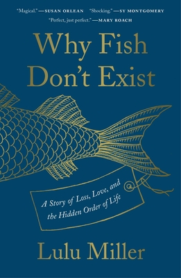 Why Fish Don't Exist: A Story of Loss, Love, and the Hidden Order of Life Cover Image