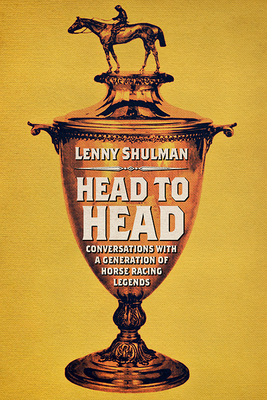 Head to Head: Conversations with a Generation of Horse Racing Legends By Lenny Shulman Cover Image