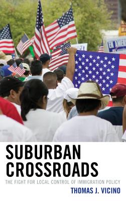 Suburban Crossroads: The Fight for Local Control of Immigration Policy By Thomas J. Vicino Cover Image