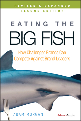 Eating the Big Fish: How Challenger Brands Can Compete Against Brand Leaders By Adam Morgan Cover Image