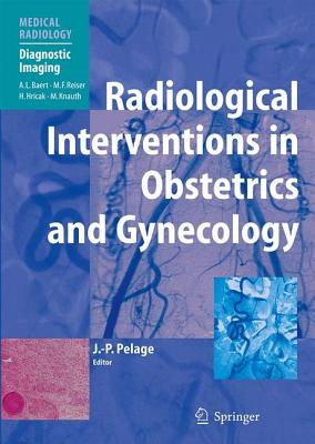 Radiological Interventions in Obstetrics and Gynecology (Medical Radiology: Diagnostic Imaging)