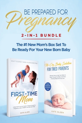Be Prepared for Pregnancy: 2-in-1 Bundle: First-Time Mom: What to Expect When You're Expecting + No-Cry Baby Sleep Solution - The #1 New Mom's Bo By Olsen Kate Cover Image