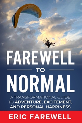 Farewell to Normal: The Transformational Guide to Adventure, Excitement, and Personal Happiness By Eric Farewell Cover Image