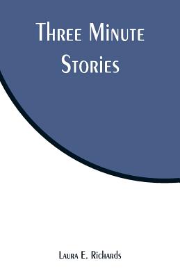 Three Minute Stories By Laura E. Richards Cover Image