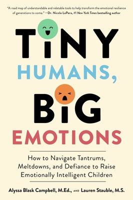 Tiny Humans, Big Emotions: How to Navigate Tantrums, Meltdowns, and Defiance to Raise Emotionally Intelligent Children Cover Image