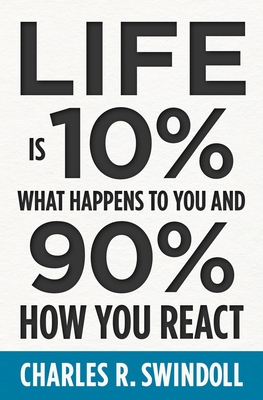 Life Is 10% What Happens to You and 90% How You React By Charles R. Swindoll Cover Image