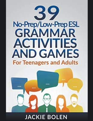 39 No-Prep/Low-Prep ESL Grammar Activities and Games: For Teenagers and Adults Cover Image