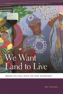 We Want Land to Live: Making Political Space for Food Sovereignty (Geographies of Justice and Social Transformation #33) Cover Image