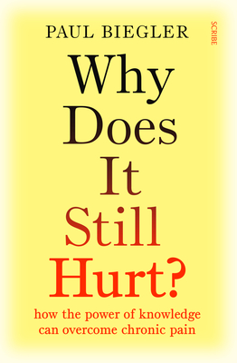 Why Does It Still Hurt?: How the Power of Knowledge Can Overcome Chronic Pain By Paul Biegler Cover Image