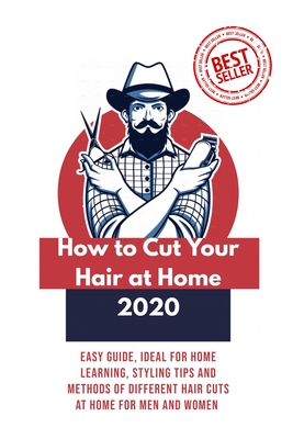 How to Cut Your Hair at Home 2020: Styling Tips and Methods of Different Hair Cuts at Home By Stefano De Angelis Cover Image