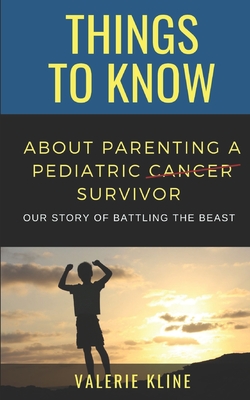 Things to Know About Parenting a Pediatric Cancer Survivor: Our Story of Battling the Beast Cover Image