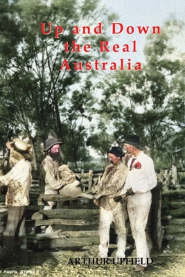 Up and Down the Real Australia By Arthur W. Upfield, Kees De Hoog (Selected by) Cover Image