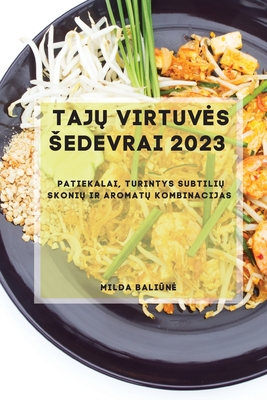 Tajų Virtuves Sedevrai 2023: Patiekalai, turintys subtilių skonių ir aromatų kombinacijas By Milda Baliūne Cover Image