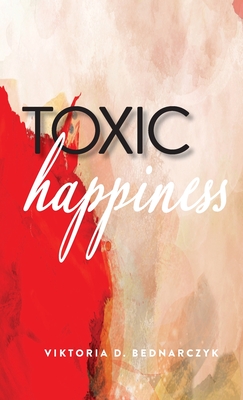 Toxic Happiness By Viktoria D. Bednarczyk Cover Image