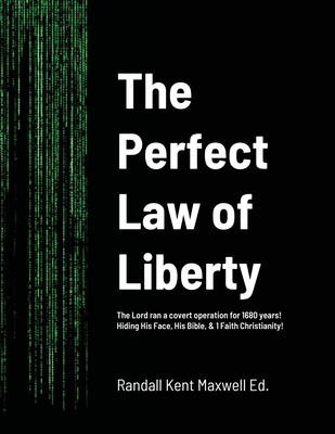 The Perfect Law of Liberty: The Lord ran a covert operation for 1680 years! Hiding His Face, His Bible, & 1 Faith Christianity! Cover Image