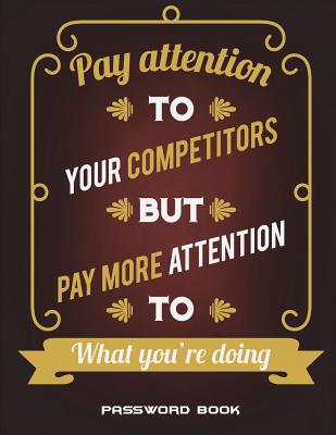 Password Book: Pay Attention To Your Competitors But Pay More Attention To What You're Doing: The Personal Internet Address & Passwor By Successlife Planner Cover Image