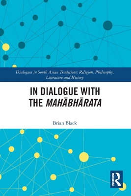 In Dialogue with the Mahābhārata (Dialogues in South Asian Traditions: Religion) By Brian Black Cover Image