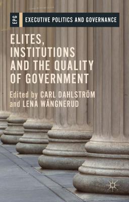 Elites, Institutions and the Quality of Government (Executive Politics and Governance) Cover Image