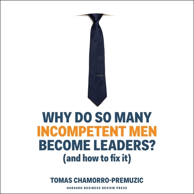 Why Do So Many Incompetent Men Become Leaders? Lib/E: (And How to Fix It) Cover Image