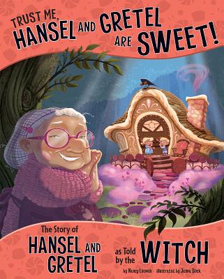 Trust Me, Hansel and Gretel Are Sweet!: The Story of Hansel and Gretel as Told by the Witch (Other Side of the Story) By Nancy Loewen, Janna Rose Bock (Illustrator) Cover Image