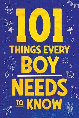 101 Things Every Boy Needs To Know: Important Life Advice for Teenage Boys! By Jamie Myers Cover Image