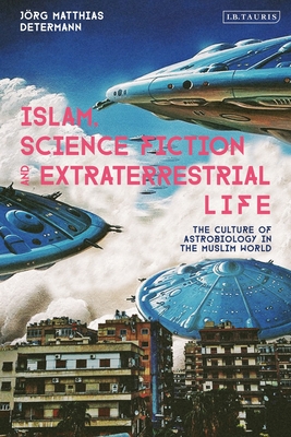 Islam, Science Fiction and Extraterrestrial Life: The Culture of Astrobiology in the Muslim World Cover Image
