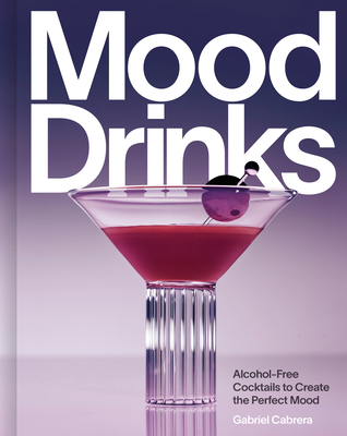 Mood Drinks: Alcohol-Free Cocktails to Create the Perfect Mood By Gabriel Cabrera Cover Image