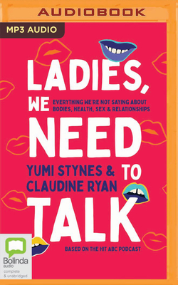 Ladies, We Need to Talk: Everything We're Not Saying about Bodies, Health, Sex & Relationships By Yumi Stynes, Claudine Ryan, Yumi Stynes (Read by) Cover Image