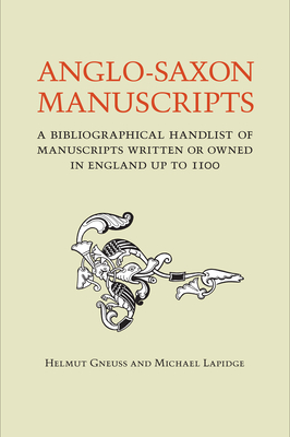 Anglo-Saxon Manuscripts: A Bibliographical Handlist of Manuscripts and Manuscript Fragments Written or Owned in England up to 1100 (Toronto Anglo-Saxon)