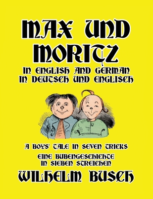 Max und Moritz in English and Deutsch: A Boys' Tale in Seven Tricks/Eine Bubengeschichte in sieben Streichen Cover Image