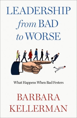 Leadership from Bad to Worse: What Happens When Bad Festers By Barbara Kellerman Cover Image