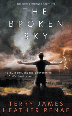 The Broken Sky: A Post-Apocalyptic Christian Fantasy By Terry James, Heather Renae Cover Image