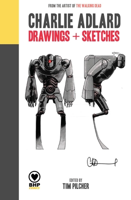 Charlie Adlard: Drawings + Sketches By Charlie Adlard (Artist), Tim Pilcher (Editor) Cover Image