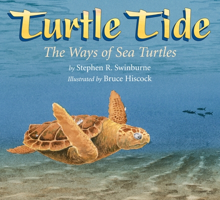 Turtle Tide: The Ways of Sea Turtles By Stephen R. Swinburne, Bruce Hiscock (Illustrator) Cover Image