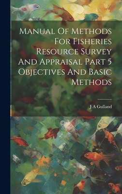 Manual Of Methods For Fisheries Resource Survey And Appraisal Part 5 Objectives And Basic Methods By J. a. Gulland Cover Image