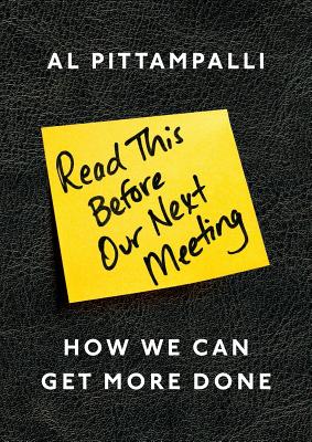 Read This Before Our Next Meeting: How We Can Get More Done By Al Pittampalli Cover Image