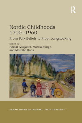Nordic Childhoods 1700-1960: From Folk Beliefs to Pippi Longstocking (Studies in Childhood) By Reidar Aasgaard (Editor), Merethe Roos (Editor), Marcia Bunge (Editor) Cover Image