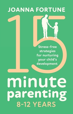 15-Minute Parenting 8-12 Years: Stress-free strategies for nurturing your child's development Cover Image