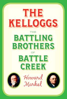 The Kelloggs: The Battling Brothers of Battle Creek