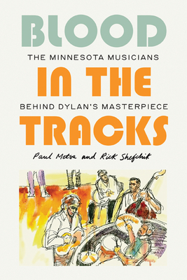 Blood in the Tracks: The Minnesota Musicians behind Dylan's Masterpiece Cover Image