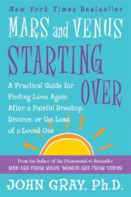 Mars and Venus Starting Over: A Practical Guide for Finding Love Again After a Painful Breakup, Divorce, or the Loss of a Loved One Cover Image