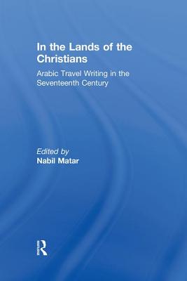 In the Lands of the Christians: Arabic Travel Writing in the 17th Century Cover Image